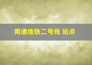 南通地铁二号线 站点